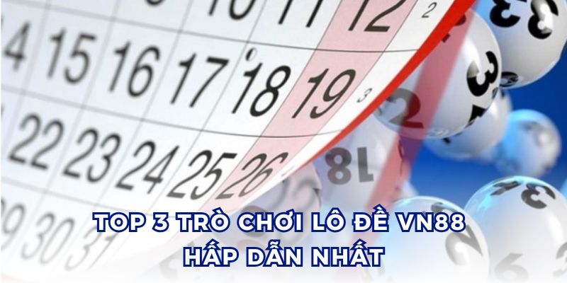 3 loại hình cá cược nổi bật tại sảnh lô đề VN88.