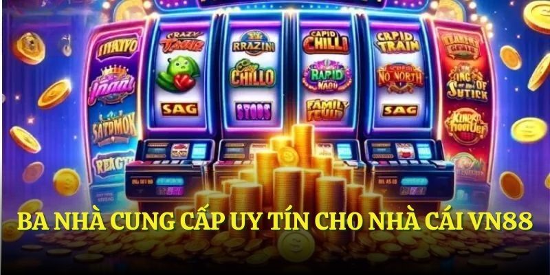 Ba nhà cung cấp uy tín cho nhà cái VN88
