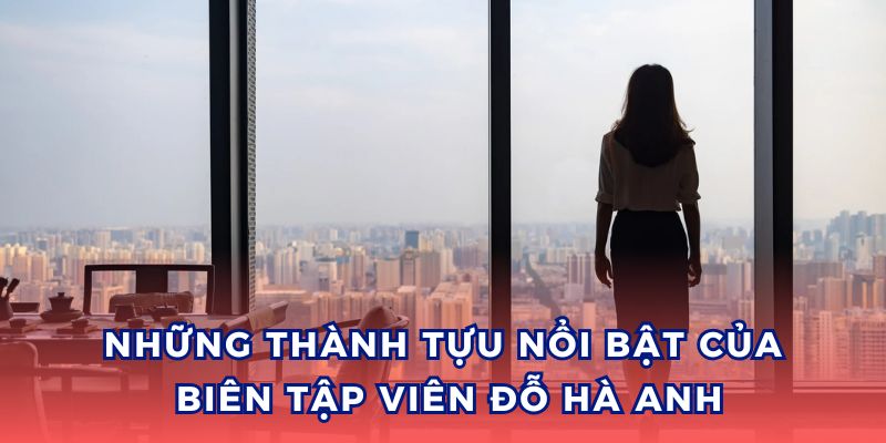 Biên Tập Viên Đỗ Hà Anh đã đạt được những thành tựu nổi bật.