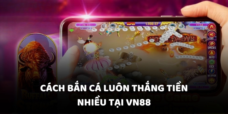 Cách bắn cá luôn thắng tiền nhiều tại VN88