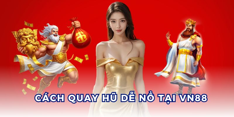 Cách Quay Hũ Dễ Nổ Tại VN88 - 5 Chiến Lược Thắng Lớn 2025