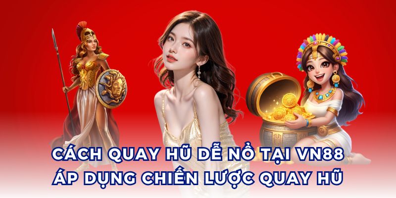 Cách quay hũ dễ nổ tại VN88 là phải biết sử dụng chiến lược.