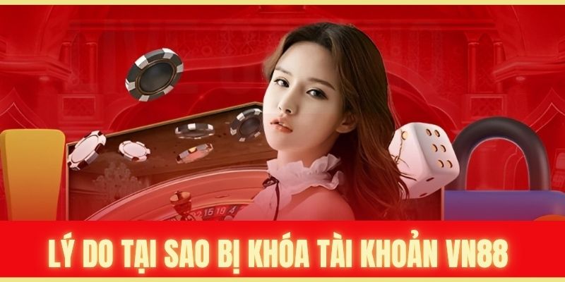 Giải mã nguyên nhân tại sao bị khóa tài khoản Vn88 