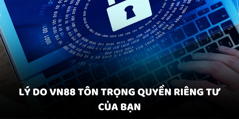 Lý do VN88 tôn trọng quyền riêng tư của bạn