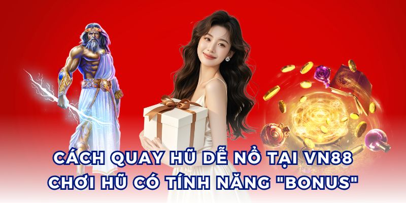 Sử dụng tính năng bonus là một cách quay hũ dễ nổ tại VN88.